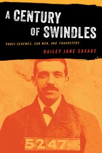 A Century of Swindles Ponzi Schemes, Con Men, and Fraudsters