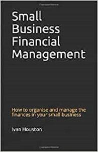 Small Business Financial Management How to organise and manage the finances in your small business