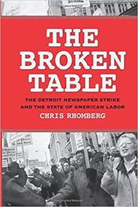 The Broken Table The Detroit Newspaper Strike and the State of American Labor