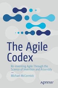 The Agile Codex Re-inventing Agile Through the Science of Invention and Assembly