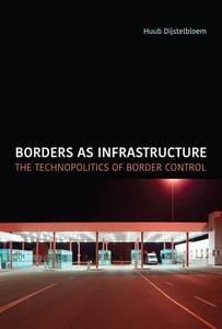 Borders as Infrastructure The Technopolitics of Border Control (Infrastructures)