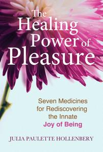 The Healing Power of Pleasure Seven Medicines for Rediscovering the Innate Joy of Being