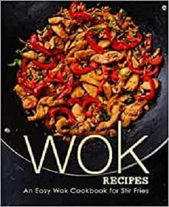Wok Recipes An Easy Wok Cookbook for Stir Fries (2nd Edition)