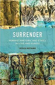 Surrender Feminist Rhetoric and Ethics in Love and Illness