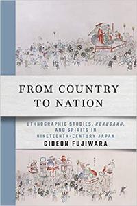 From Country to Nation Ethnographic Studies, Kokugaku, and Spirits in Nineteenth-Century Japan