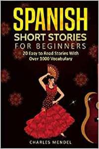 Spanish Short Stories 20 Easy to Read Short Stories With Over 1000 Vocabulary (Volumes I and II)