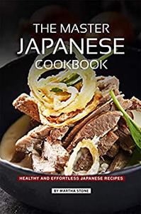 The Master Japanese Cookbook Healthy and Effortless Japanese Recipes