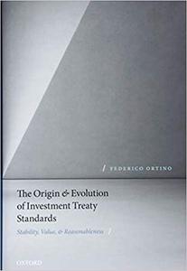 The Origin and Evolution of Investment Treaty Standards Stability, Value, and Reasonableness