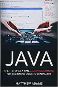 Java The 1-Step At A Time Java Programming For Beginners Guide To Learn Java