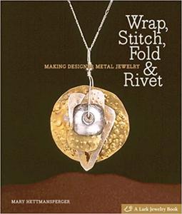 Wrap, Stitch, Fold & Rivet Making Designer Metal Jewelry (Repost)