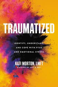 Traumatized Identify, Understand, and Cope with PTSD and Emotional Stress