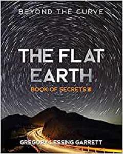 The Flat Earth Trilogy Book of Secrets III Beyond The Curve