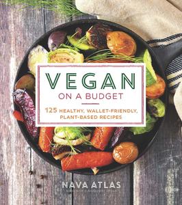 Vegan on a Budget 125 Healthy, Wallet-Friendly, Plant-Based Recipes