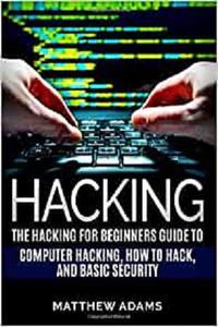 Hacking The Hacking For Beginners Guide To Computer Hacking, How To Hack, And B