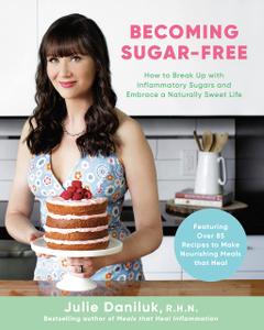 Becoming Sugar-Free How to Break Up with Inflammatory Sugars and Embrace a Naturally Sweet Life