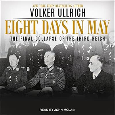 Eight Days in May The Final Collapse of the Third Reich [Audiobook]