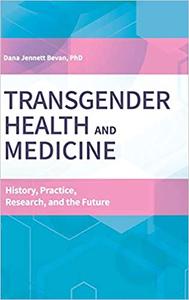 Transgender Health and Medicine HIstory, Practice, Research, and the Future