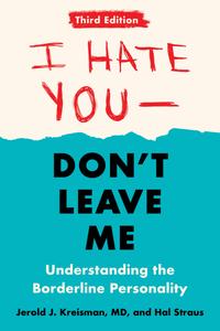 I Hate You-Don't Leave Me Understanding the Borderline Personality, 3rd Edition