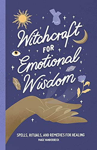 Witchcraft for Emotional Wisdom Spells, Rituals, and Remedies for Healing