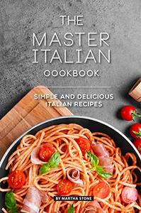 The Master Italian Cookbook Simple and Delicious Italian Recipes