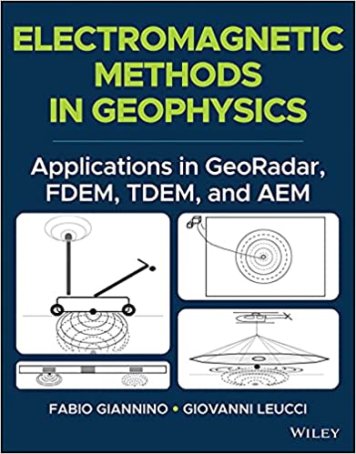 Electromagnetic Methods in Geophysics Applications in GeoRadar, FDEM, TDEM, and AEM
