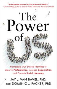 The Power of Us Harnessing Our Shared Identities to Improve Performance, Increase Cooperation, and Promote Social Harmony