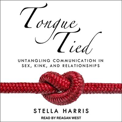 Tongue Tied Untangling Communication in Sex, Kink, and Relationships [Audiobook]