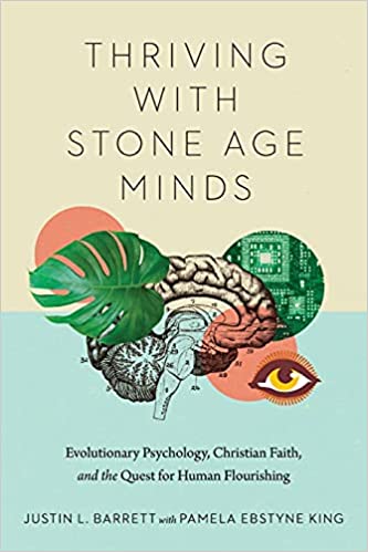 Thriving with Stone Age Minds Evolutionary Psychology, Christian Faith, and the Quest for Human Flourishing