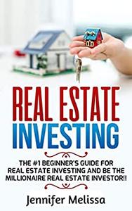 Real Estate Investing The #1 Beginner's Guide for Real Estate Investing and be the Millionaire Real Estate Investor!!