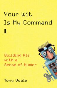 Your Wit Is My Command Building AIs with a Sense of Humor (The MIT Press)