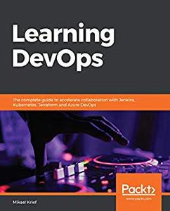 Learning DevOps  The complete guide to accelerate collaboration with Jenkins, Kubernetes, Terraform and Azure DevOps 