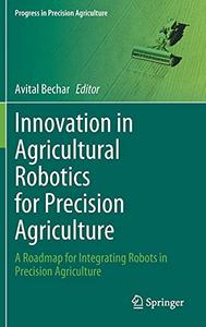 Innovation in Agricultural Robotics for Precision Agriculture A Roadmap for Integrating Robots in Precision Agriculture
