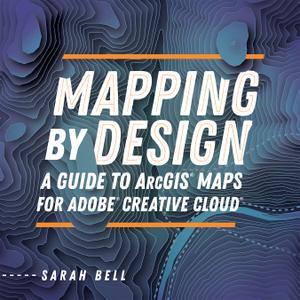 Mapping by Design A Guide to ArcGIS Maps for Adobe Creative Cloud