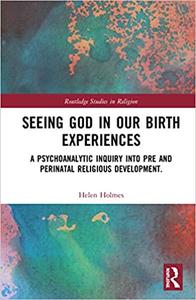 Seeing God in Our Birth Experiences A Psychoanalytic Inquiry into Pre and Perinatal Religious Development