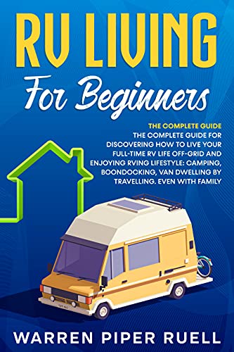 Rv Living for Beginners The Complete Guide for Discovering How to Live your Full-Time RV Life Off-Grid