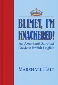 Blimey, I'm Knackered! An American's Survival Guide to British English
