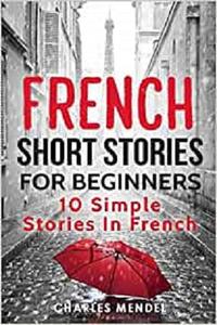 French Short Stories For Beginners 10 Simple Stories In French