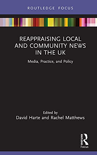 Reappraising Local and Community News in the UK Media, Practice, and Policy (Disruptions)