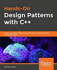 Hands-On Design Patterns with C++ Master the Design Patterns to create robust, reusable and easily maintainable apps 