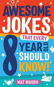 Awesome Jokes That Every 8 Year Old Should Know! Hundreds of rib ticklers, tongue twisters and side splitters