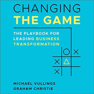 Changing the Game The Playbook for Leading Business Transformation [Audiobook]