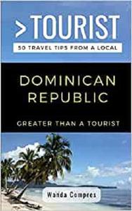 GREATER THAN A TOURIST- DOMINICAN REPUBLIC 50 Travel Tips from a Local (Greater Than a Tourist Caribbean)