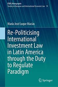 Re-Politicising International Investment Law in Latin America through the Duty to Regulate Paradigm