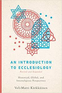 An Introduction to Ecclesiology Historical, Global, and Interreligious Perspectives