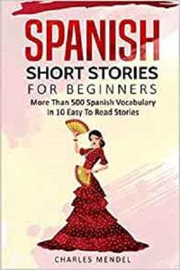 Spanish Short Stories For Beginners More Than 500 Short Stories in 10 Easy to Read Stories