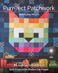 Purr-fect Patchwork 16 Appliqué, Embroidery & Quilt Projects for Modern Cat People