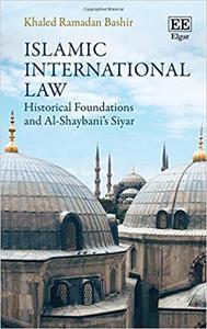 Islamic International Law Historical Foundations and Al-Shaybani's Siyar