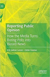 Reporting Public Opinion How the Media Turns Boring Polls into Biased News