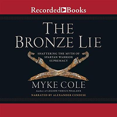 The Bronze Lie Shattering the Myth of Spartan Warrior Supremacy [Audiobook]