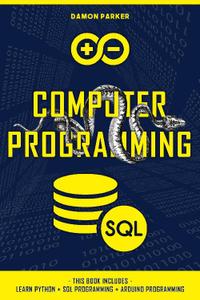 Computer Programming This Book Includes Learn Python + SQL Programming + Arduino Programming, 2021 Edition